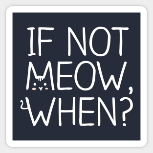 If Not MEOW, When? - White Sticker